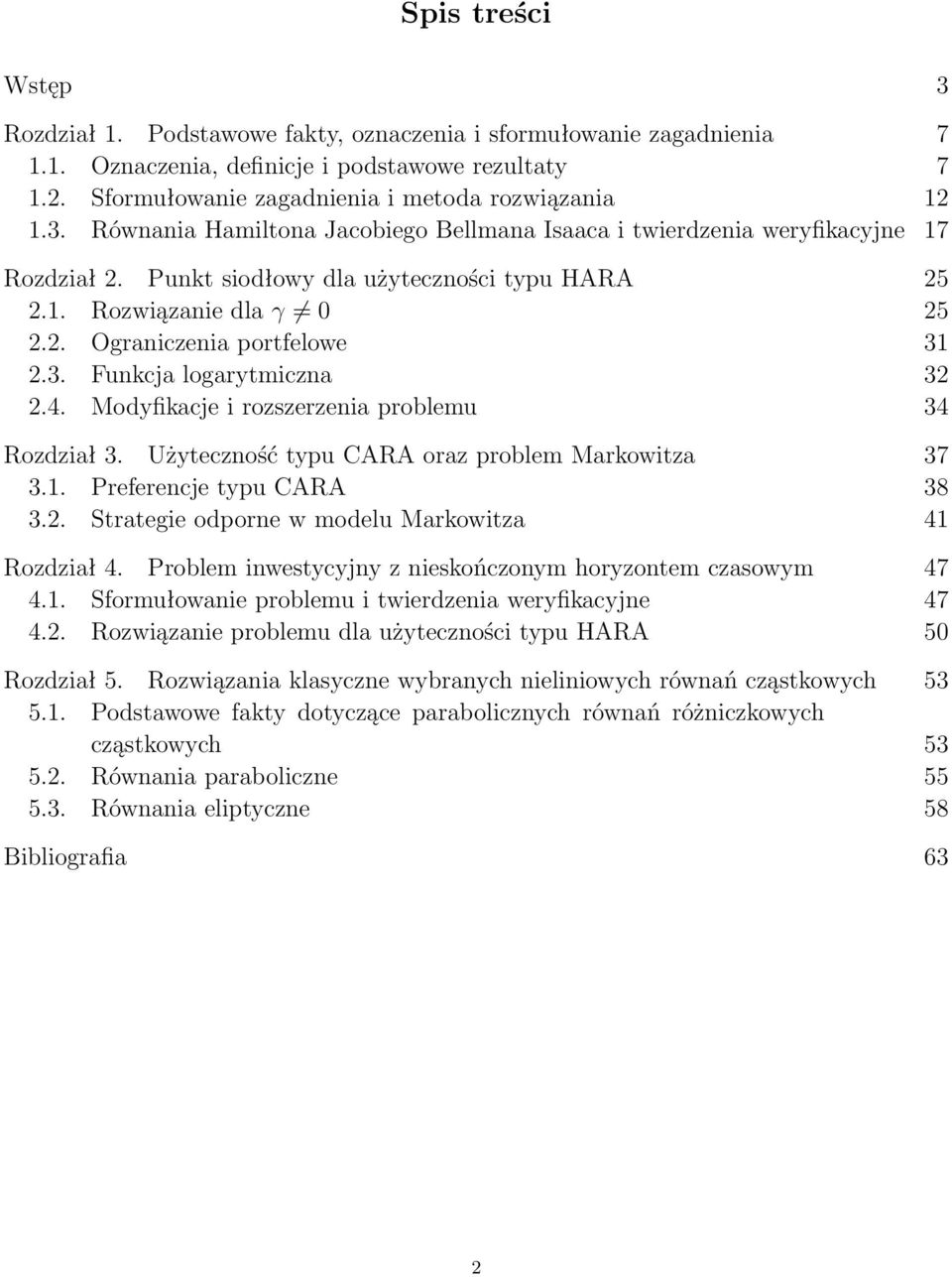 Użyeczność ypu CARA oraz problem Markowiza 37 3.1. Preferencje ypu CARA 38 3.. Sraegie odporne w modelu Markowiza 41 Rozdział 4. Problem inwesycyjny z nieskończonym horyzonem czasowym 47 4.1. Sformułowanie problemu i wierdzenia weryfikacyjne 47 4.