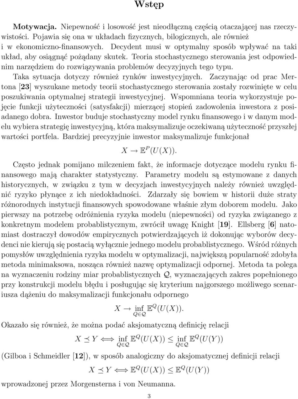 Taka syuacja doyczy również rynków inwesycyjnych. Zaczynając od prac Merona [3] wyszukane meody eorii sochasycznego serowania zosały rozwinięe w celu poszukiwania opymalnej sraegii inwesycyjnej.