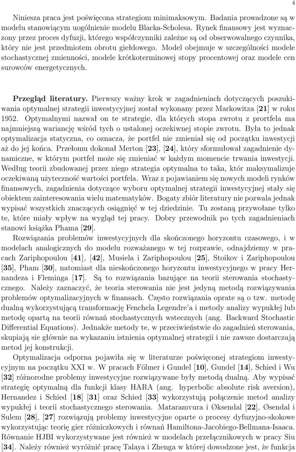 Model obejmuje w szczególności modele sochasycznej zmienności, modele krókoerminowej sopy procenowej oraz modele cen surowców energeycznych. 4 Przegląd lieraury.