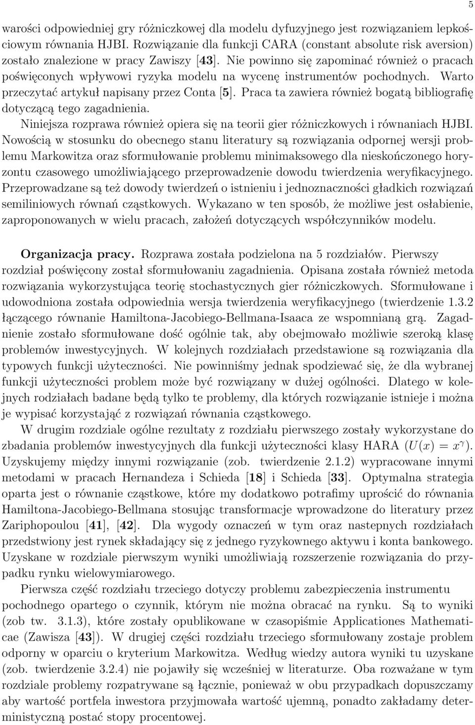 Nie powinno się zapominać również o pracach poświęconych wpływowi ryzyka modelu na wycenę insrumenów pochodnych. Waro przeczyać arykuł napisany przez Cona [5].