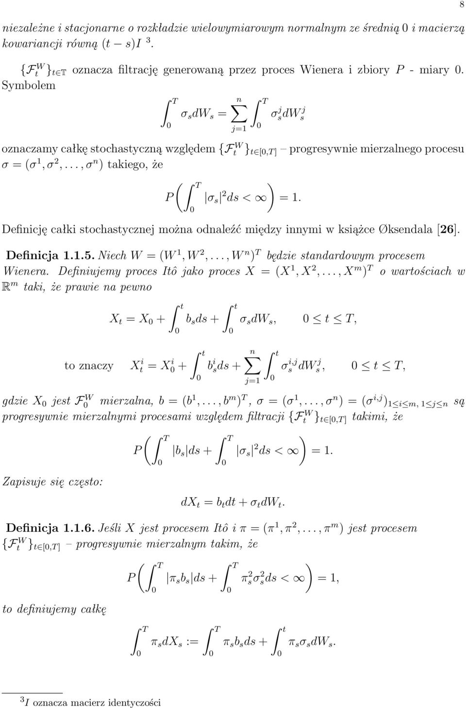 Definicję całki sochasycznej można odnaleźć między innymi w książce Øksendala [6]. Definicja 1.1.5. Niech W = W 1, W,..., W n T będzie sandardowym procesem Wienera.