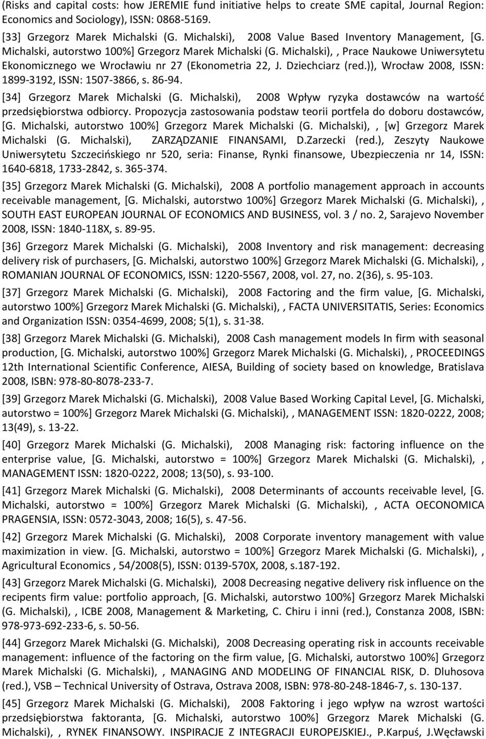 Michalski),, Prace Naukowe Uniwersytetu Ekonomicznego we Wrocławiu nr 27 (Ekonometria 22, J. Dziechciarz (red.)), Wrocław 2008, ISSN: 1899-3192, ISSN: 1507-3866, s. 86-94.