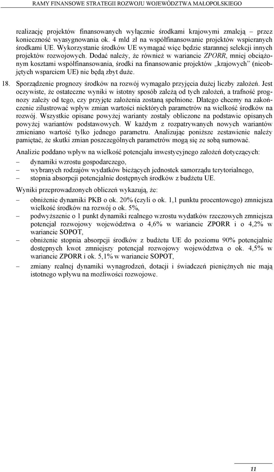 Dodać należy, że również w wariancie ZPORR, mniej obciążonym kosztami współfinansowania, środki na finansowanie projektów krajowych (nieobjętych wsparciem UE) nie będą zbyt duże. 18.