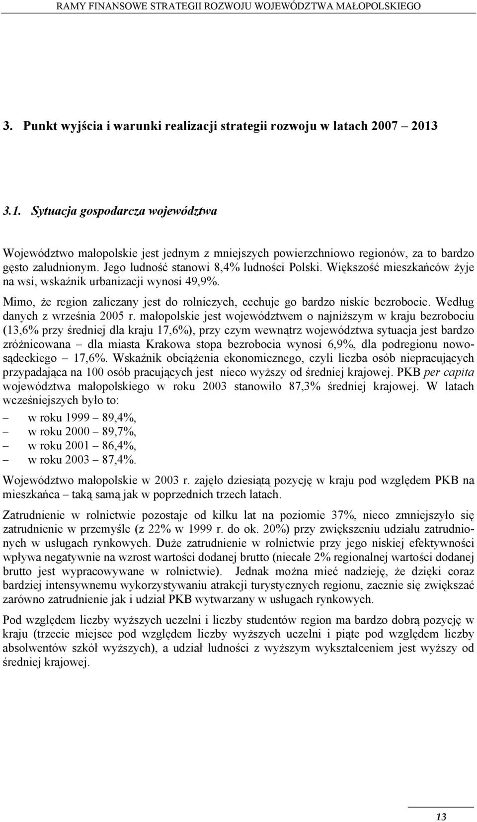 Większość mieszkańców żyje na wsi, wskaźnik urbanizacji wynosi 49,9%. Mimo, że region zaliczany jest do rolniczych, cechuje go bardzo niskie bezrobocie. Według danych z września 2005 r.