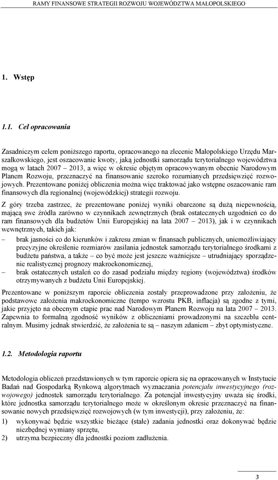 Prezentowane poniżej obliczenia można więc traktować jako wstępne oszacowanie ram finansowych dla regionalnej (wojewódzkiej) strategii rozwoju.