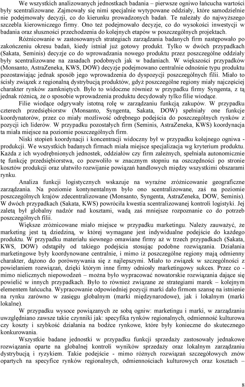 Ono też podejmowało decyzje, co do wysokości inwestycji w badania oraz słuszności przechodzenia do kolejnych etapów w poszczególnych projektach.