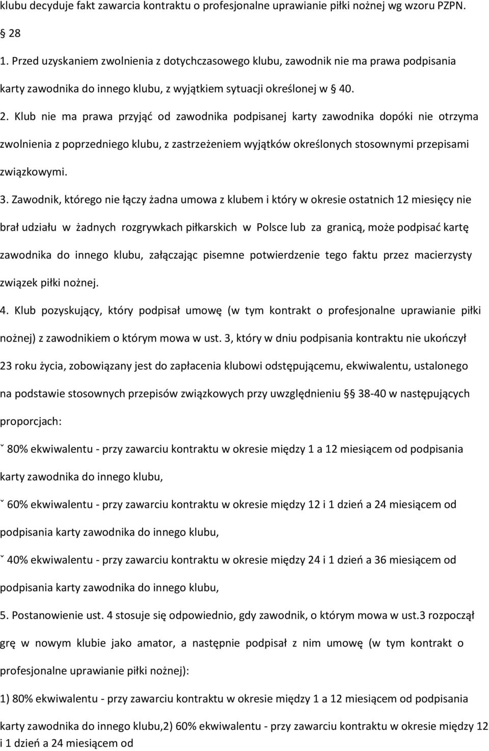 Klub nie ma prawa przyjąć od zawodnika podpisanej karty zawodnika dopóki nie otrzyma zwolnienia z poprzedniego klubu, z zastrzeżeniem wyjątków określonych stosownymi przepisami związkowymi. 3.