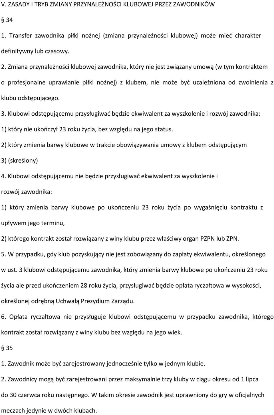 odstępującego. 3. Klubowi odstępującemu przysługiwać będzie ekwiwalent za wyszkolenie i rozwój zawodnika: 1) który nie ukończył 23 roku życia, bez względu na jego status.