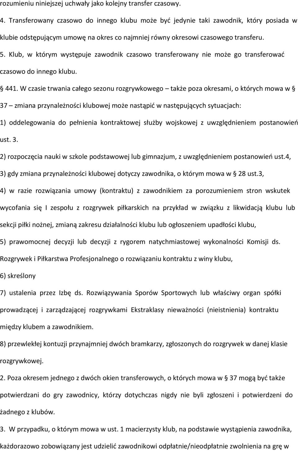 Klub, w którym występuje zawodnik czasowo transferowany nie może go transferować czasowo do innego klubu. 441.