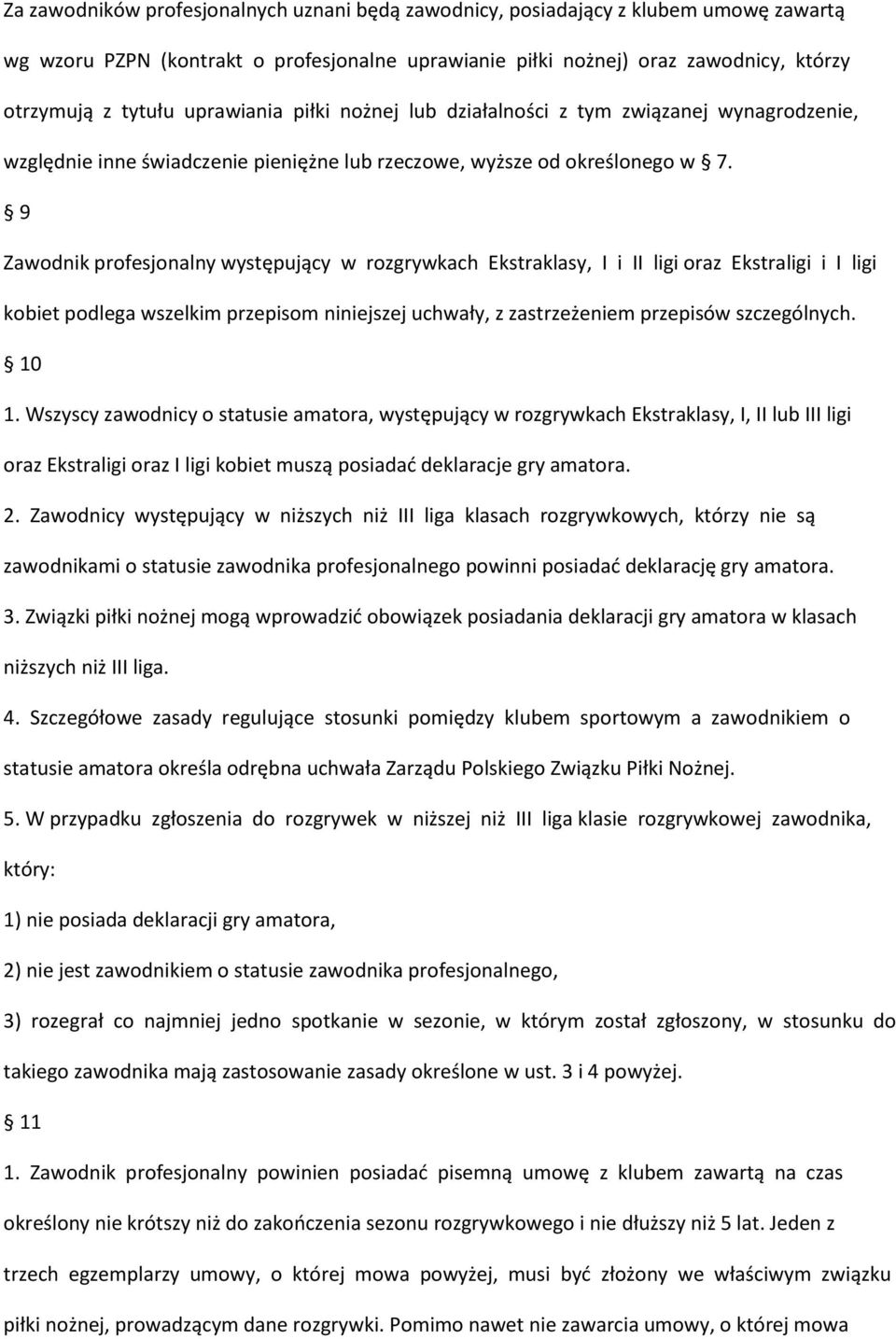 9 Zawodnik profesjonalny występujący w rozgrywkach Ekstraklasy, I i II ligi oraz Ekstraligi i I ligi kobiet podlega wszelkim przepisom niniejszej uchwały, z zastrzeżeniem przepisów szczególnych. 10 1.