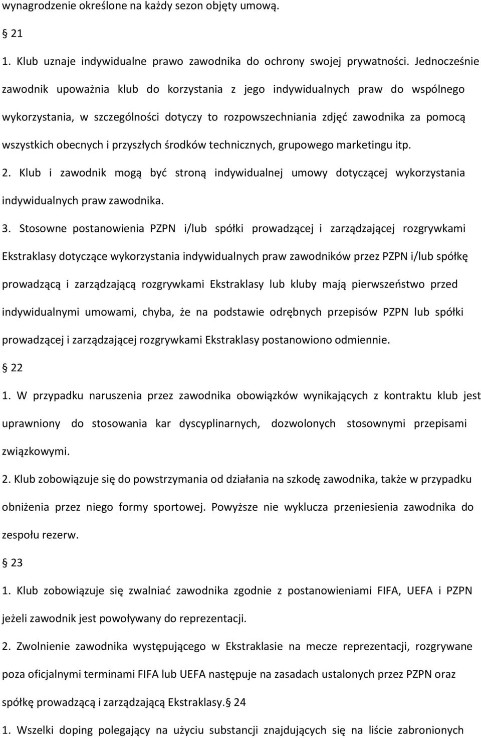 przyszłych środków technicznych, grupowego marketingu itp. 2. Klub i zawodnik mogą być stroną indywidualnej umowy dotyczącej wykorzystania indywidualnych praw zawodnika. 3.