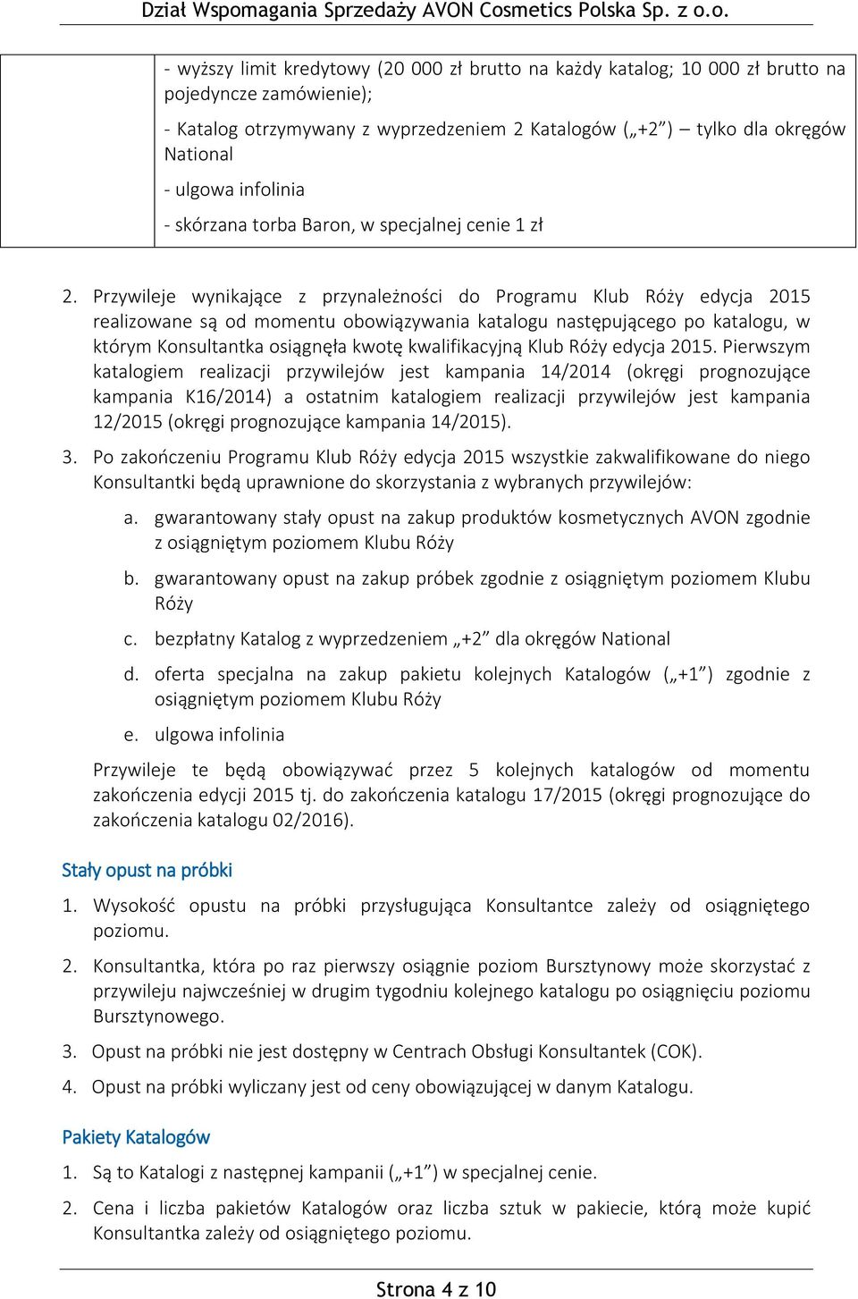 Przywileje wynikające z przynależności do Programu Klub Róży edycja 2015 realizowane są od momentu obowiązywania katalogu następującego po katalogu, w którym Konsultantka osiągnęła kwotę