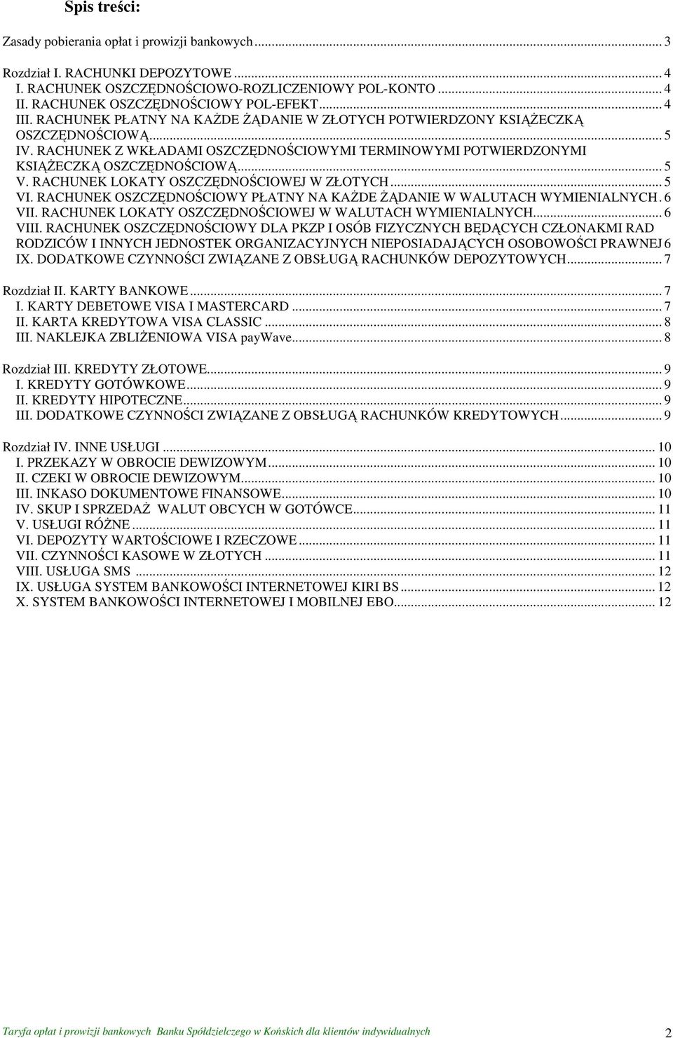 RACHUNEK LOKATY OSZCZĘDNOŚCIOWEJ W ZŁOTYCH... 5 VI. RACHUNEK OSZCZĘDNOŚCIOWY PŁATNY NA KAŻDE ŻĄDANIE W WALUTACH WYMIENIALNYCH. 6 VII. RACHUNEK LOKATY OSZCZĘDNOŚCIOWEJ W WALUTACH WYMIENIALNYCH... 6 VIII.