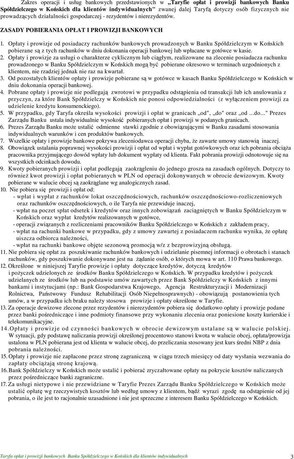 Opłaty i prowizje od posiadaczy rachunków bankowych prowadzonych w Banku Spółdzielczym w Końskich pobierane są z tych rachunków w dniu dokonania operacji bankowej lub wpłacane w gotówce w kasie. 2.