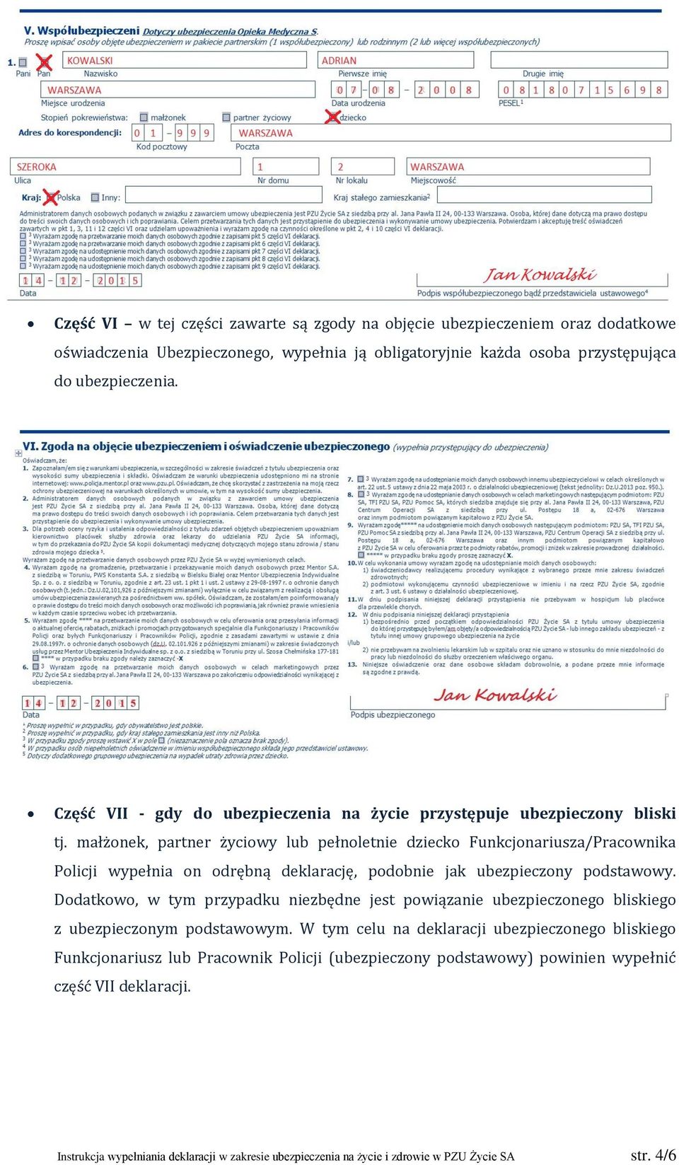 małżonek, partner życiowy lub pełnoletnie dziecko Funkcjonariusza/Pracownika Policji wypełnia on odrębną deklarację, podobnie jak ubezpieczony podstawowy.