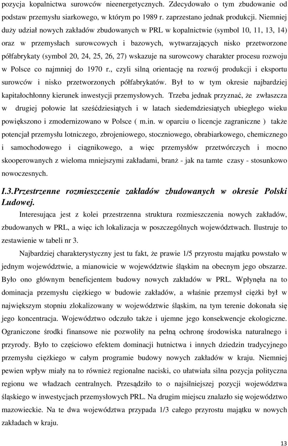 25, 26, 27) wskazuje na surowcowy charakter procesu rozwoju w Polsce co najmniej do 1970 r., czyli silną orientację na rozwój produkcji i eksportu surowców i nisko przetworzonych półfabrykatów.