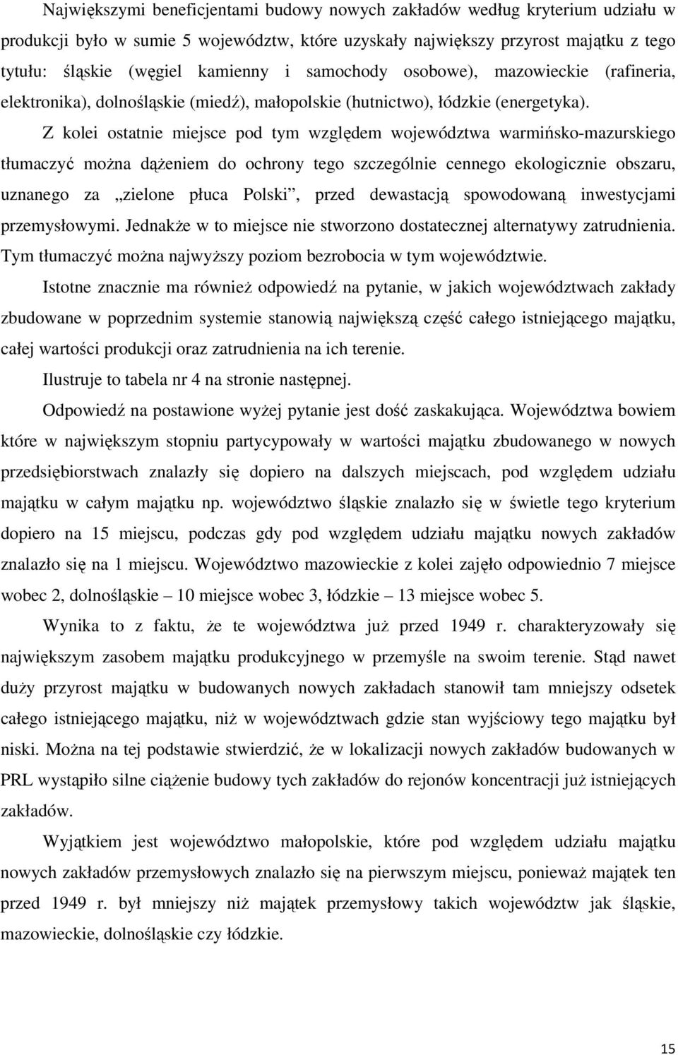 Z kolei ostatnie miejsce pod tym względem województwa warmińsko-mazurskiego tłumaczyć moŝna dąŝeniem do ochrony tego szczególnie cennego ekologicznie obszaru, uznanego za zielone płuca Polski, przed