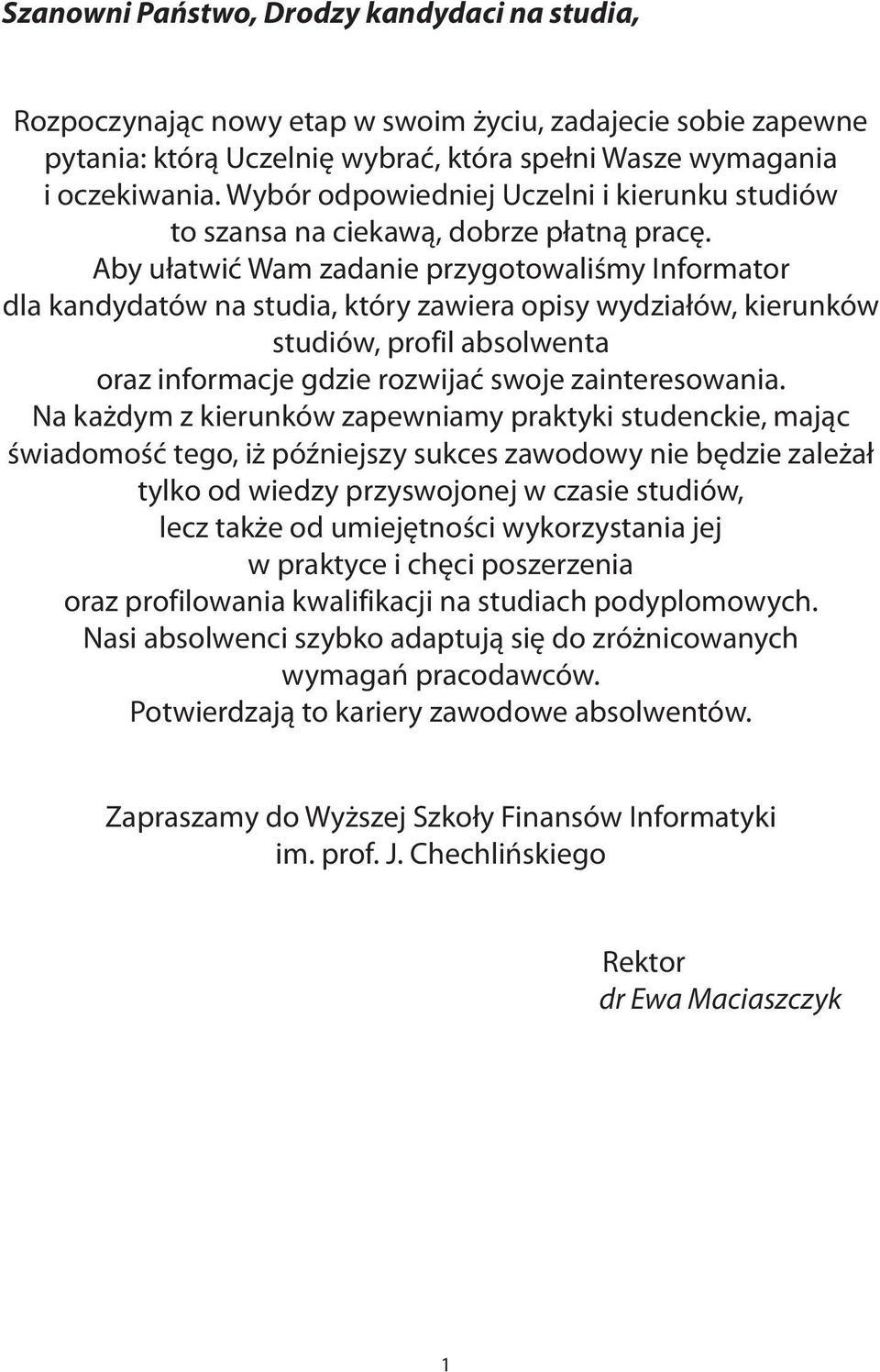 Aby u³atwiæ Wam zadanie przygotowaliœmy Informator dla kandydatów na studia, który zawiera opisy wydzia³ów, kierunków studiów, profil absolwenta oraz informacje gdzie rozwijaæ swoje zainteresowania.