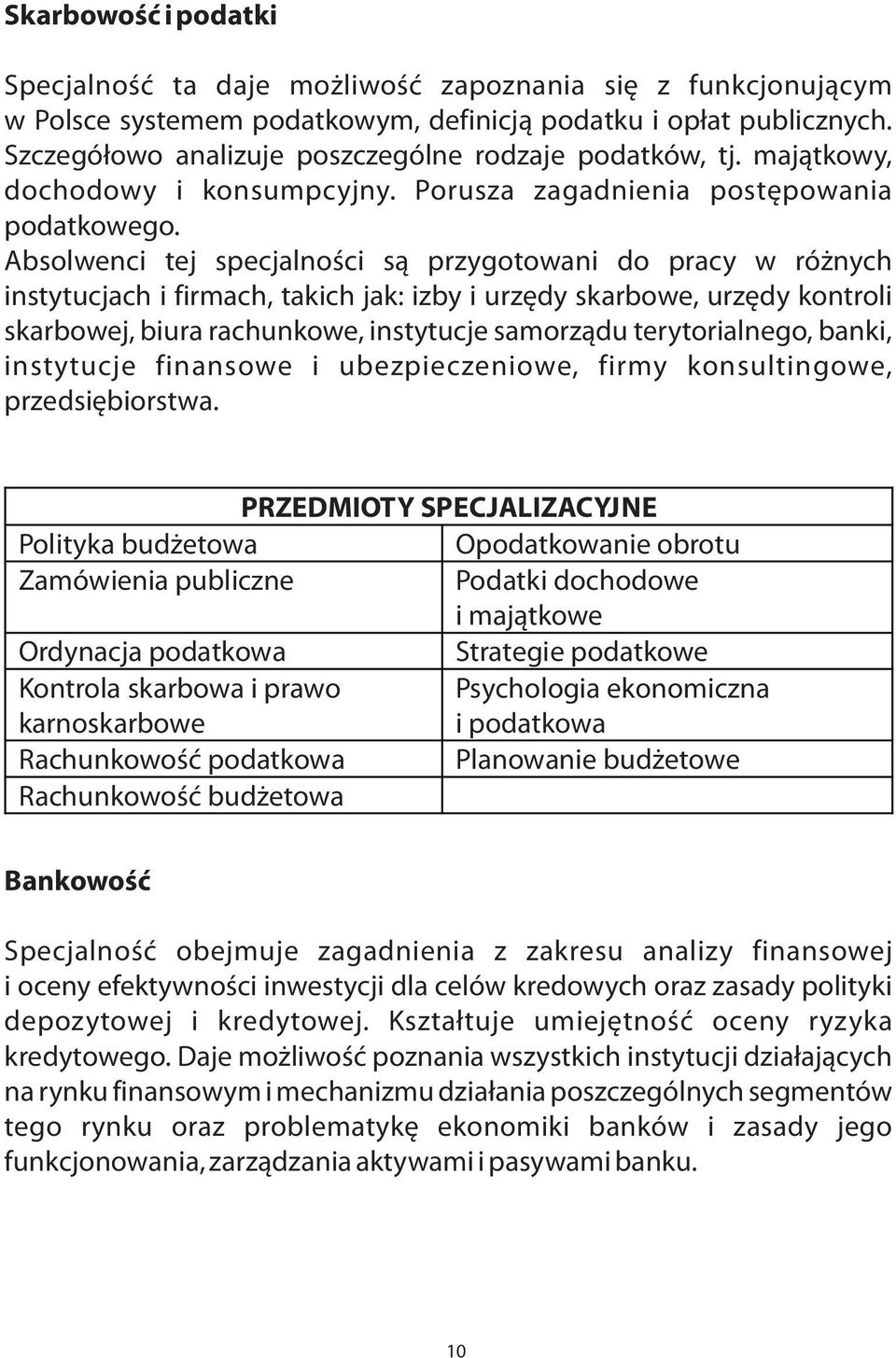 Absolwenci tej specjalnoœci s¹ przygotowani do pracy w ró nych instytucjach i firmach, takich jak: izby i urzêdy skarbowe, urzêdy kontroli skarbowej, biura rachunkowe, instytucje samorz¹du