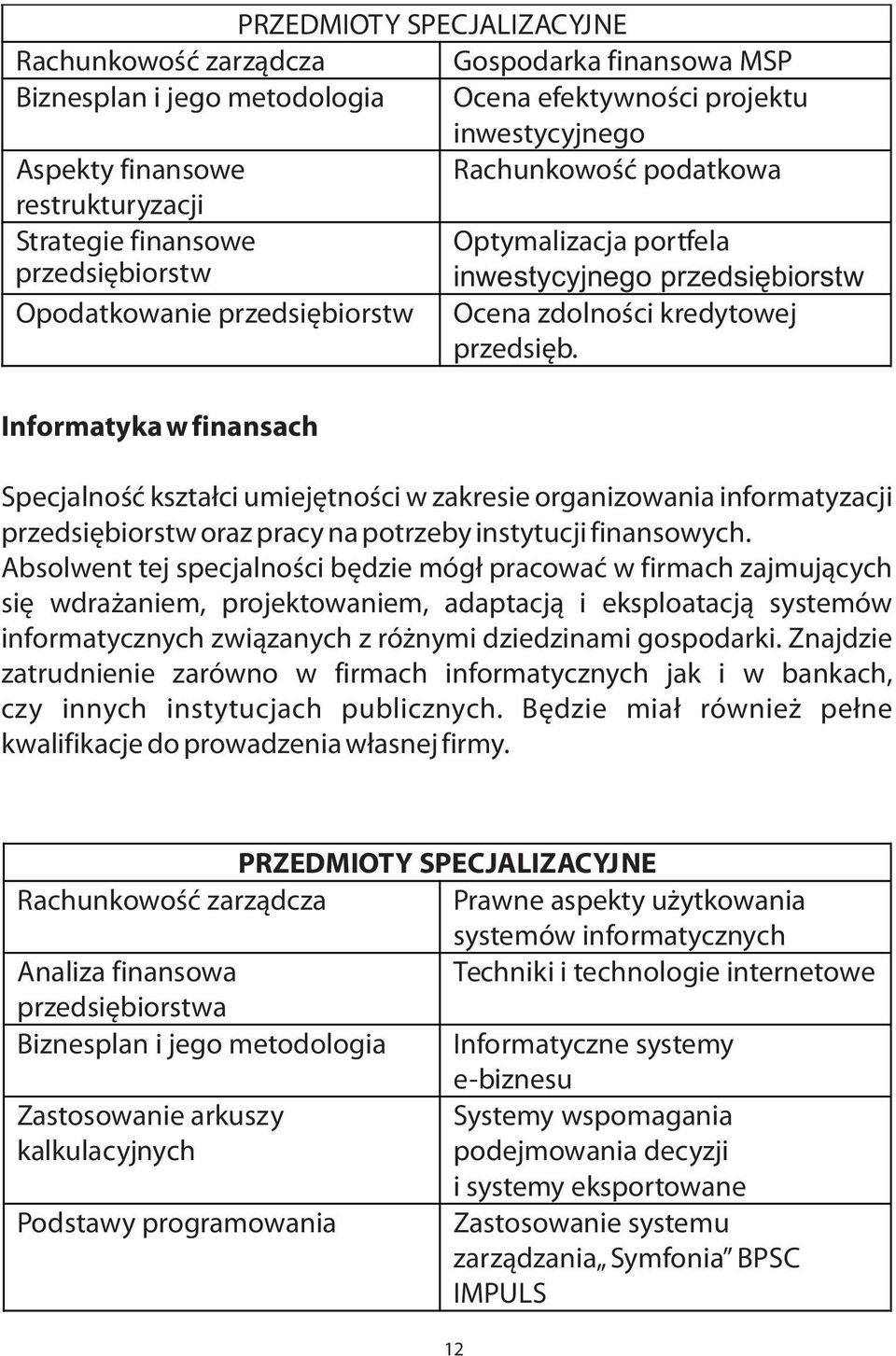 Informatyka w finansach Specjalnoœæ kszta³ci umiejêtnoœci w zakresie organizowania informatyzacji przedsiêbiorstw oraz pracy na potrzeby instytucji finansowych.