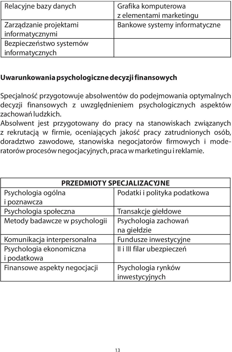 Absolwent jest przygotowany do pracy na stanowiskach zwi¹zanych z rekrutacj¹ w firmie, oceniaj¹cych jakoœæ pracy zatrudnionych osób, doradztwo zawodowe, stanowiska negocjatorów firmowych i