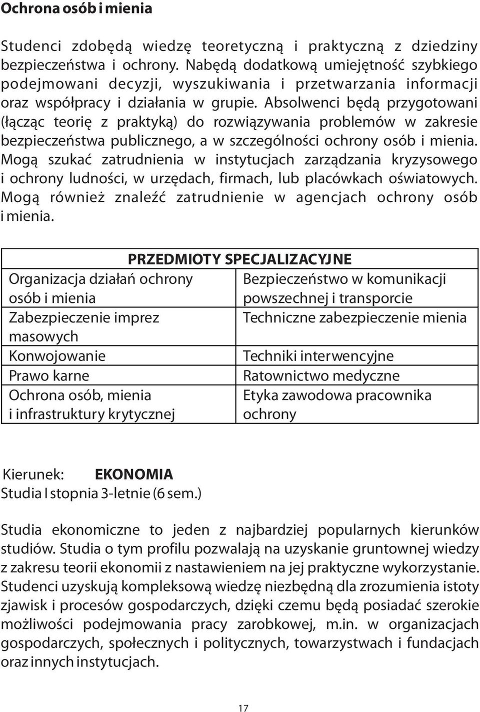 Absolwenci bêd¹ przygotowani (³¹cz¹c teoriê z praktyk¹) do rozwi¹zywania problemów w zakresie bezpieczeñstwa publicznego, a w szczególnoœci ochrony osób i mienia.