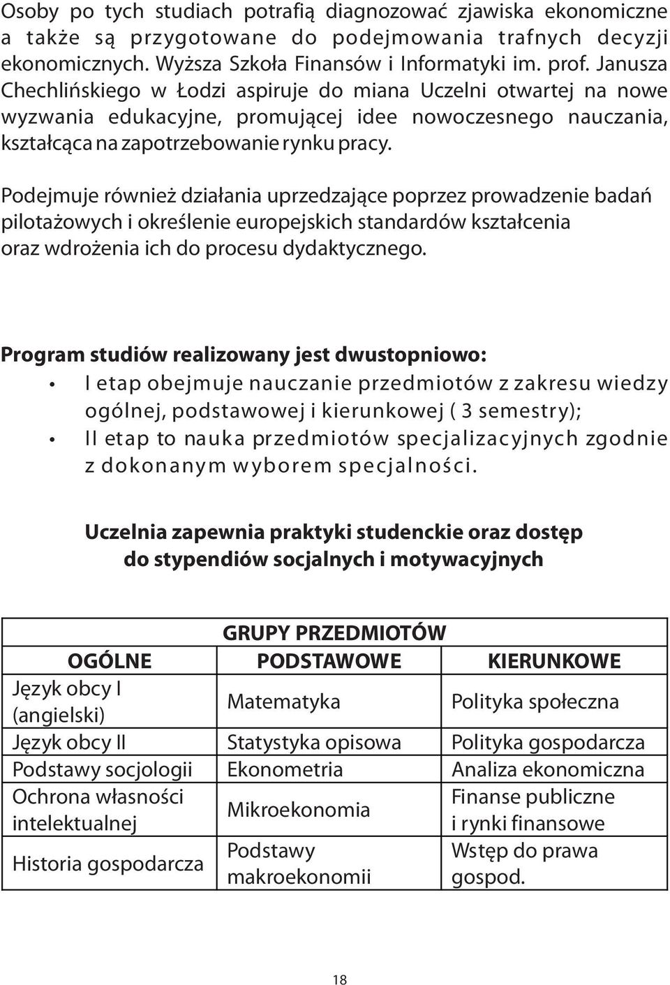 Podejmuje równie dzia³ania uprzedzaj¹ce poprzez prowadzenie badañ pilota owych i okreœlenie europejskich standardów kszta³cenia oraz wdro enia ich do procesu dydaktycznego.