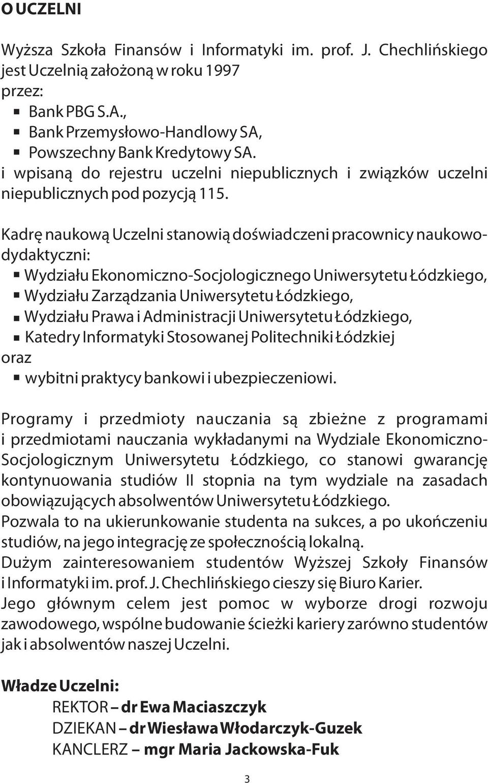 Kadrê naukow¹ Uczelni stanowi¹ doœwiadczeni pracownicy naukowodydaktyczni: Wydzia³u Ekonomiczno-Socjologicznego Uniwersytetu ódzkiego, Wydzia³u Zarz¹dzania Uniwersytetu ódzkiego, Wydzia³u Prawa i