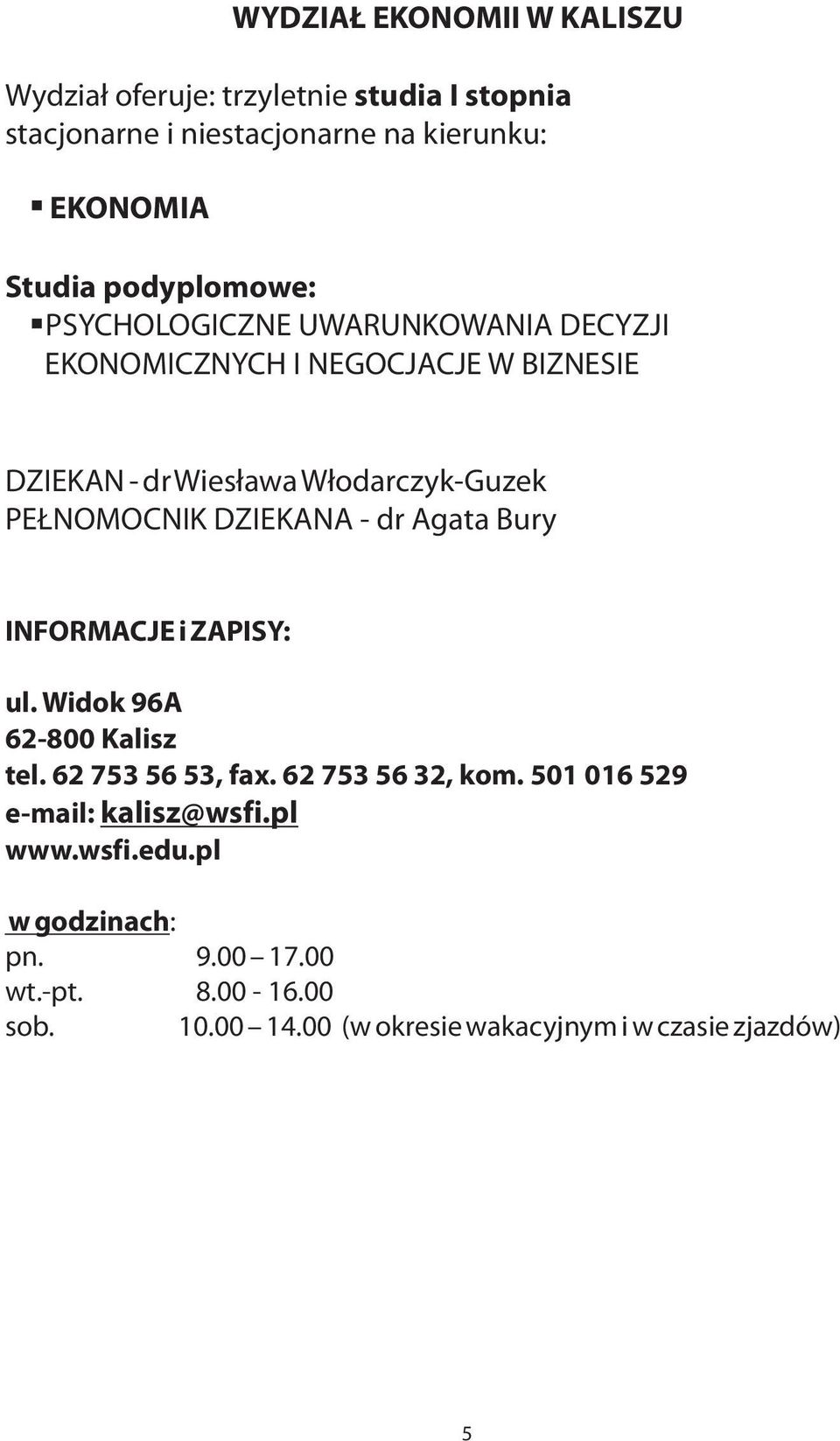 NOMOCNIK DZIEKANA - dr Agata Bury INFORMACJE i ZAPISY: ul. Widok 96A 62-800 Kalisz tel. 62 753 56 53, fax. 62 753 56 32, kom.