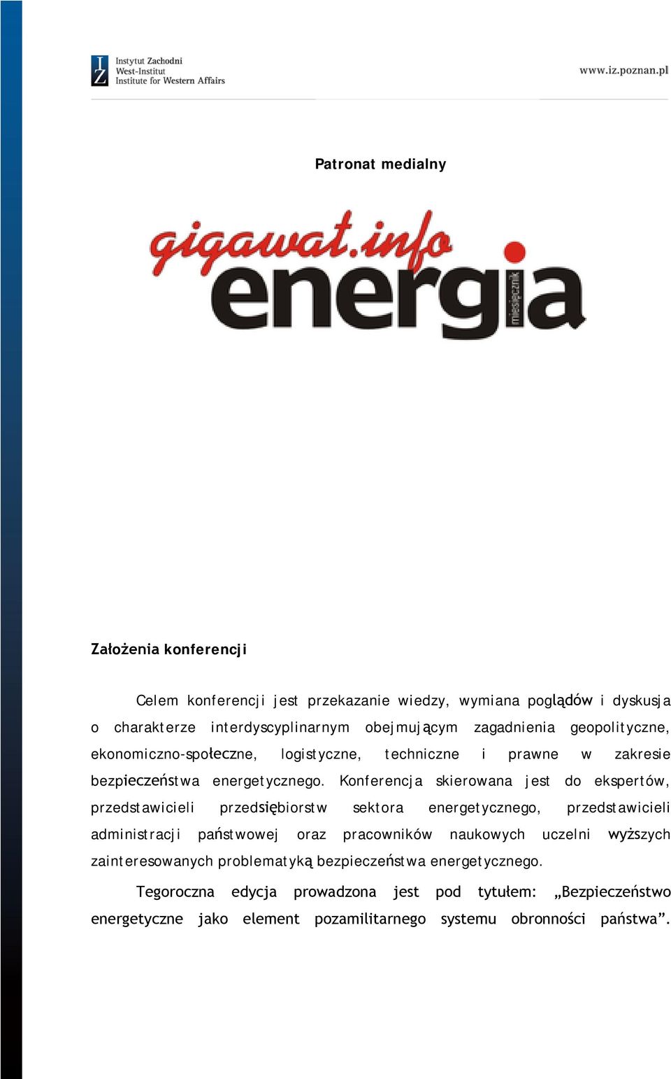 Konferencja skierowana jest do ekspertów, przedstawicieli przedsiębiorstw sektora energetycznego, przedstawicieli administracji państwowej oraz pracowników