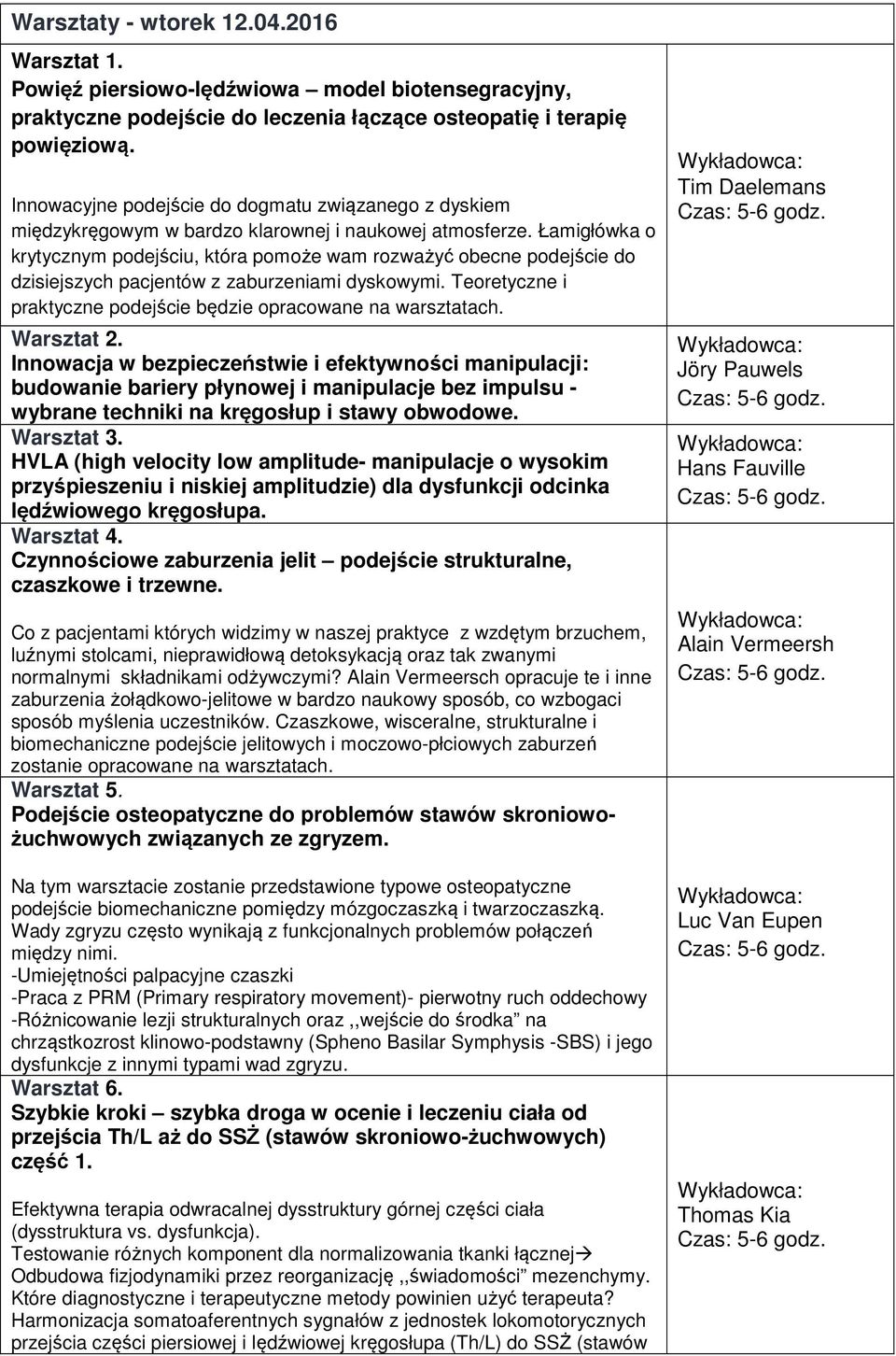 Łamigłówka o krytycznym podejściu, która pomoże wam rozważyć obecne podejście do dzisiejszych pacjentów z zaburzeniami dyskowymi. Teoretyczne i praktyczne podejście będzie opracowane na warsztatach.