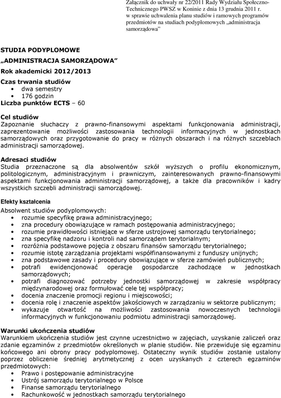 trwania studiów dwa semestry 176 godzin Liczba punktów ECTS 60 Cel studiów Zapoznanie słuchaczy z prawno-finansowymi aspektami funkcjonowania administracji, zaprezentowanie możliwości zastosowania