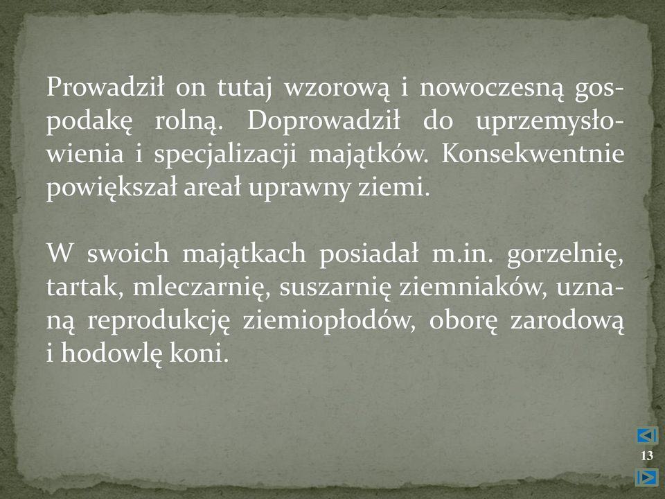 Konsekwentnie powiększał areał uprawny ziemi. W swoich majątkach posiadał m.in.