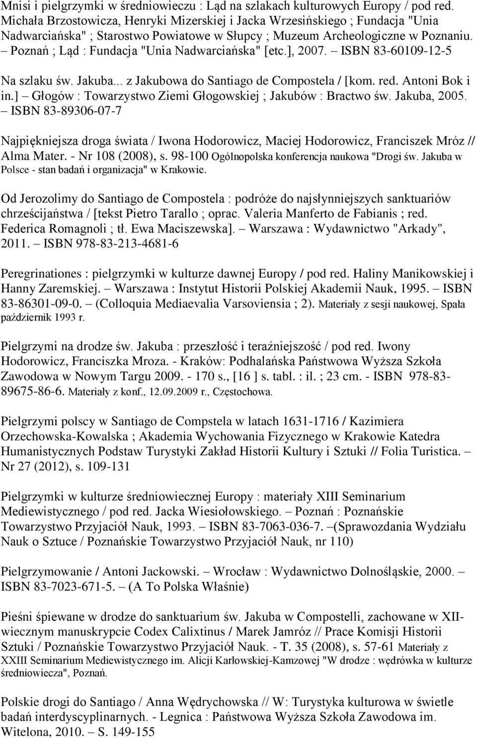 Poznań ; Ląd : Fundacja "Unia Nadwarciańska" [etc.], 2007. ISBN 83-60109-12-5 Na szlaku św. Jakuba... z Jakubowa do Santiago de Compostela / [kom. red. Antoni Bok i in.