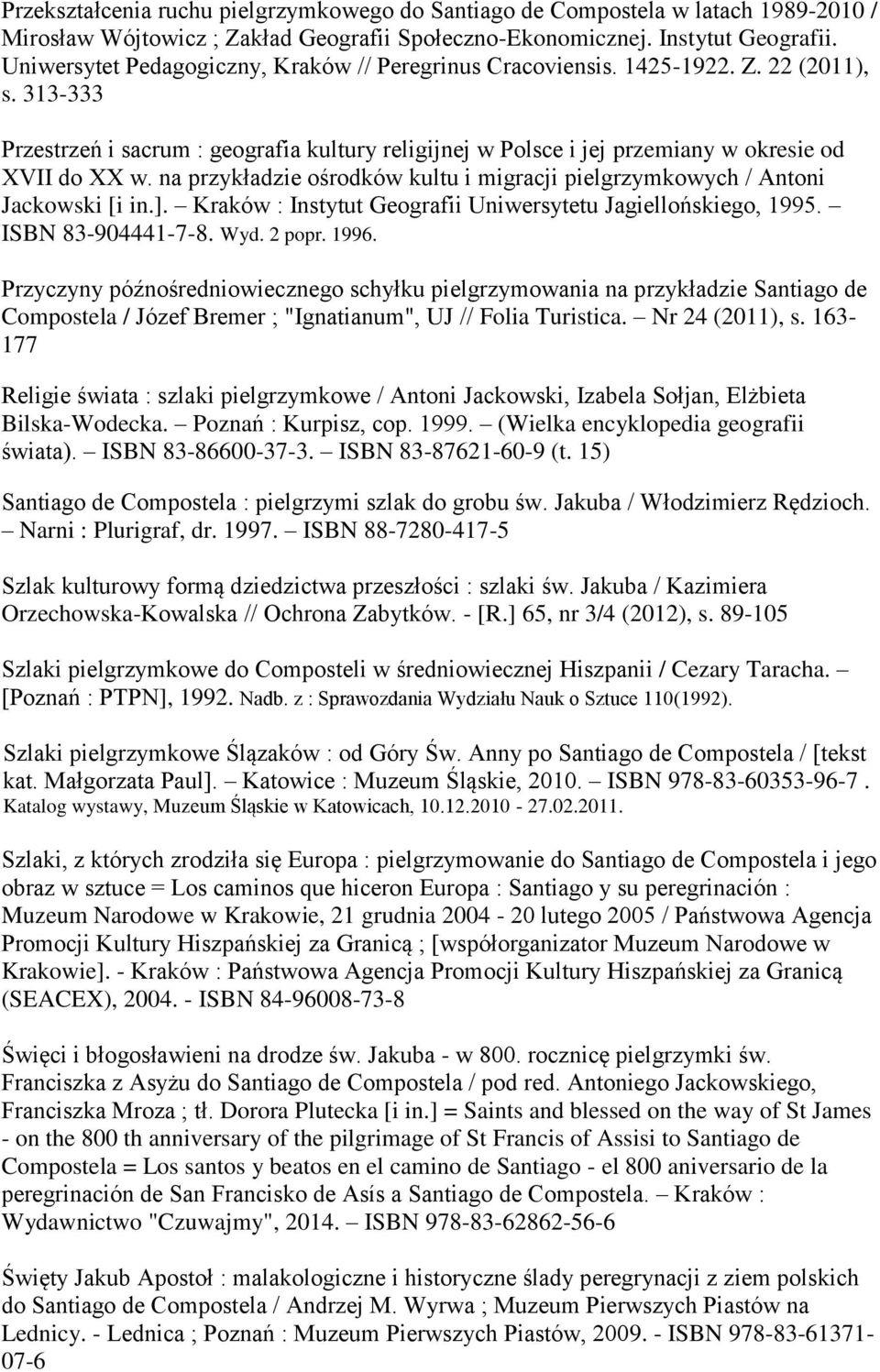 na przykładzie ośrodków kultu i migracji pielgrzymkowych / Antoni Jackowski [i in.]. Kraków : Instytut Geografii Uniwersytetu Jagiellońskiego, 1995. ISBN 83-904441-7-8. Wyd. 2 popr. 1996.