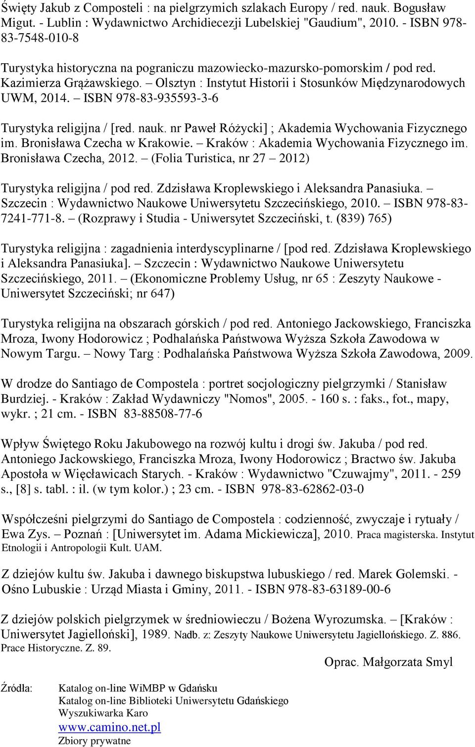 ISBN 978-83-935593-3-6 Turystyka religijna / [red. nauk. nr Paweł Różycki] ; Akademia Wychowania Fizycznego im. Bronisława Czecha w Krakowie. Kraków : Akademia Wychowania Fizycznego im.