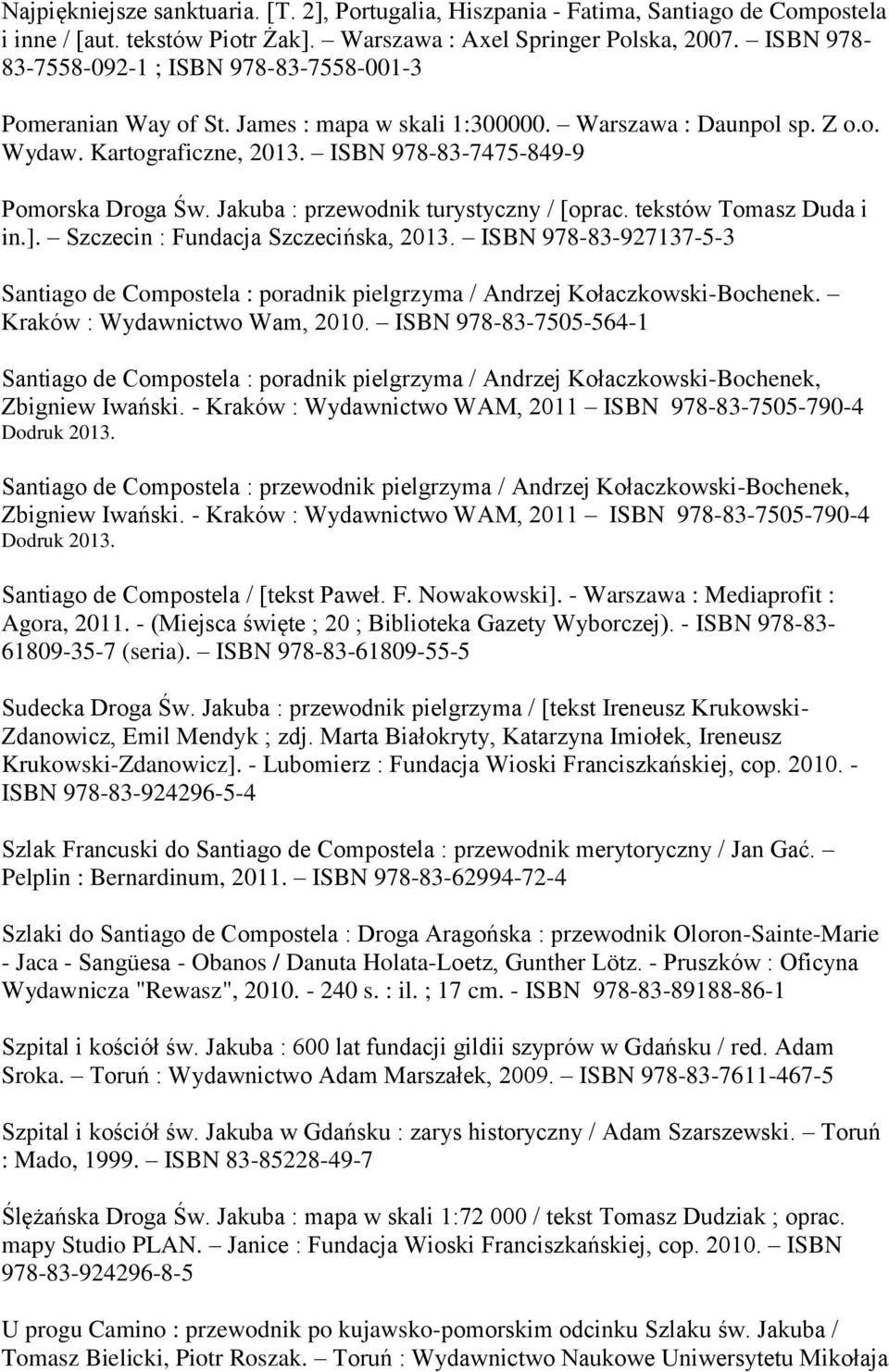 ISBN 978-83-7475-849-9 Pomorska Droga Św. Jakuba : przewodnik turystyczny / [oprac. tekstów Tomasz Duda i in.]. Szczecin : Fundacja Szczecińska, 2013.
