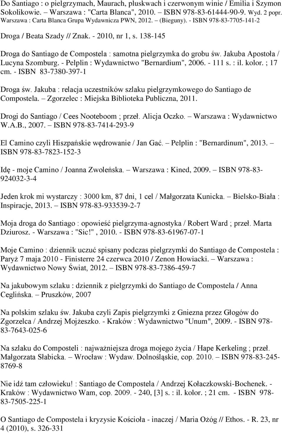 138-145 Droga do Santiago de Compostela : samotna pielgrzymka do grobu św. Jakuba Apostoła / Lucyna Szomburg. - Pelplin : Wydawnictwo "Bernardium", 2006. - 111 s. : il. kolor. ; 17 cm.