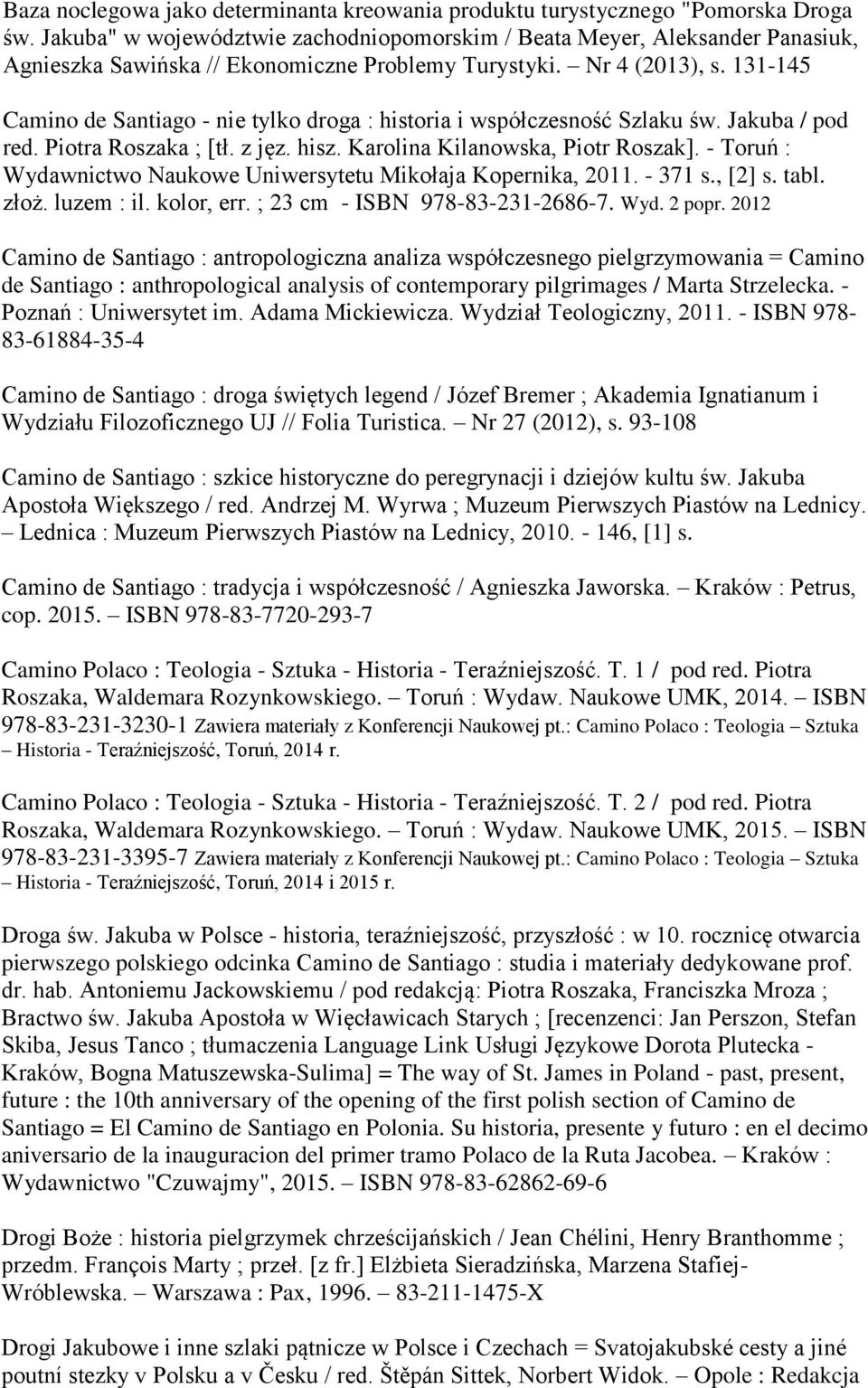131-145 Camino de Santiago - nie tylko droga : historia i współczesność Szlaku św. Jakuba / pod red. Piotra Roszaka ; [tł. z jęz. hisz. Karolina Kilanowska, Piotr Roszak].