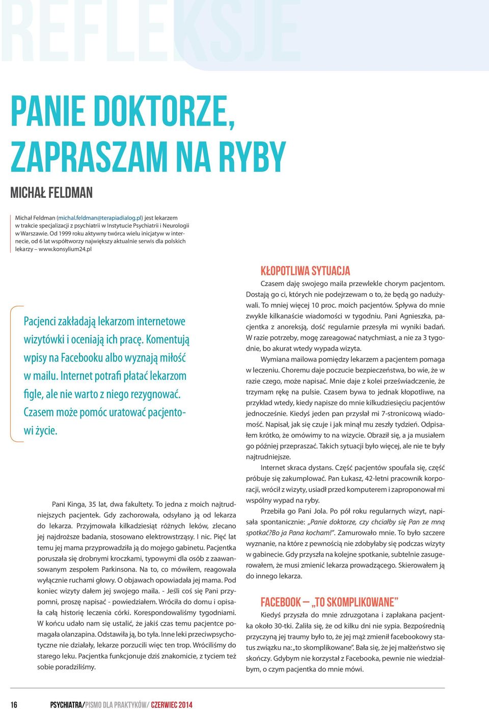 Od 1999 roku aktywny twórca wielu inicjatyw w internecie, od 6 lat współtworzy największy aktualnie serwis dla polskich lekarzy www.konsylium24.