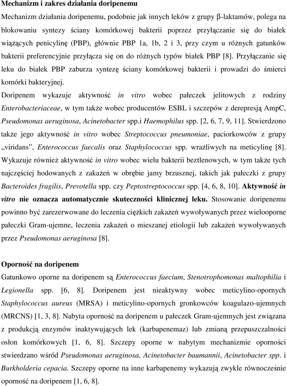 Przyłączanie się leku do białek PBP zaburza syntezę ściany komórkowej bakterii i prowadzi do śmierci komórki bakteryjnej.