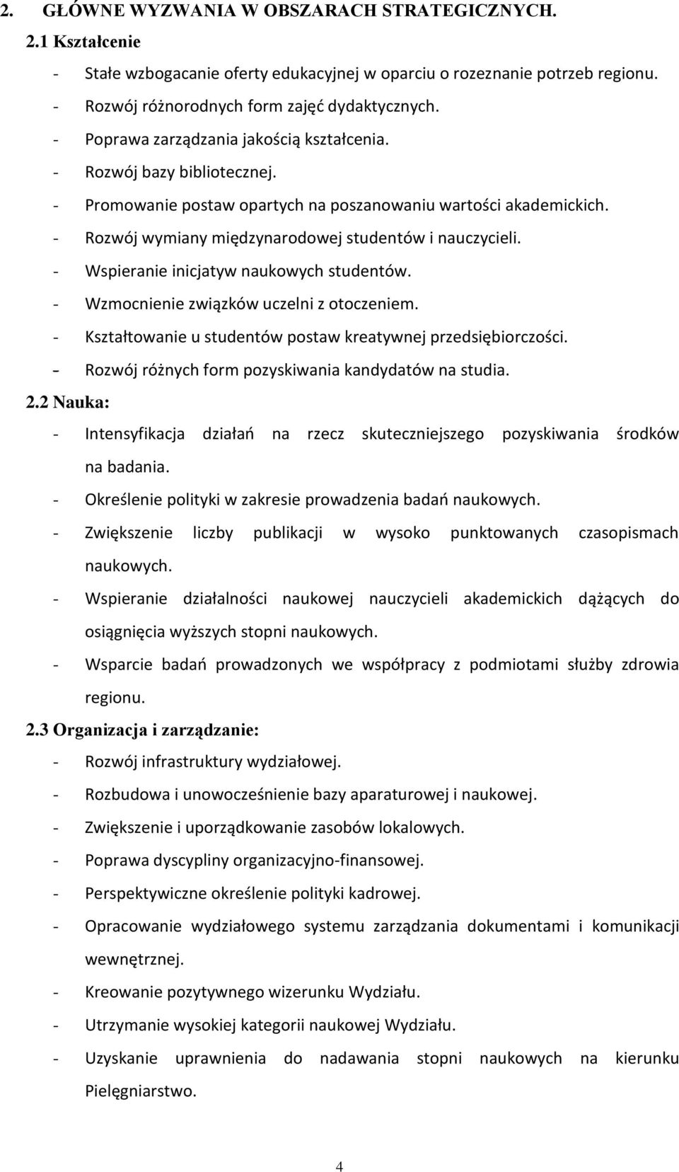 - Wspieranie inicjatyw naukowych studentów. - Wzmocnienie związków uczelni z otoczeniem. - Kształtowanie u studentów postaw kreatywnej przedsiębiorczości.