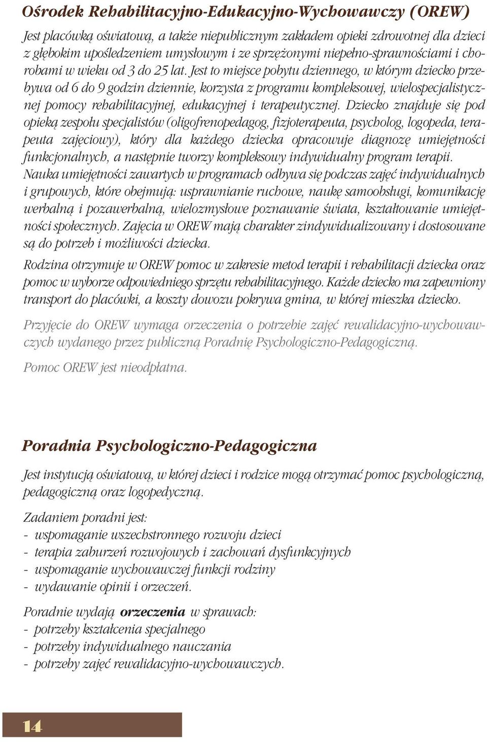 Jest to miejsce pobytu dziennego, w którym dziecko prze bywa od 6 do 9 godzin dziennie, korzysta z programu kompleksowej, wielospecjalistycz nej pomocy rehabilitacyjnej, edukacyjnej i terapeutycznej.