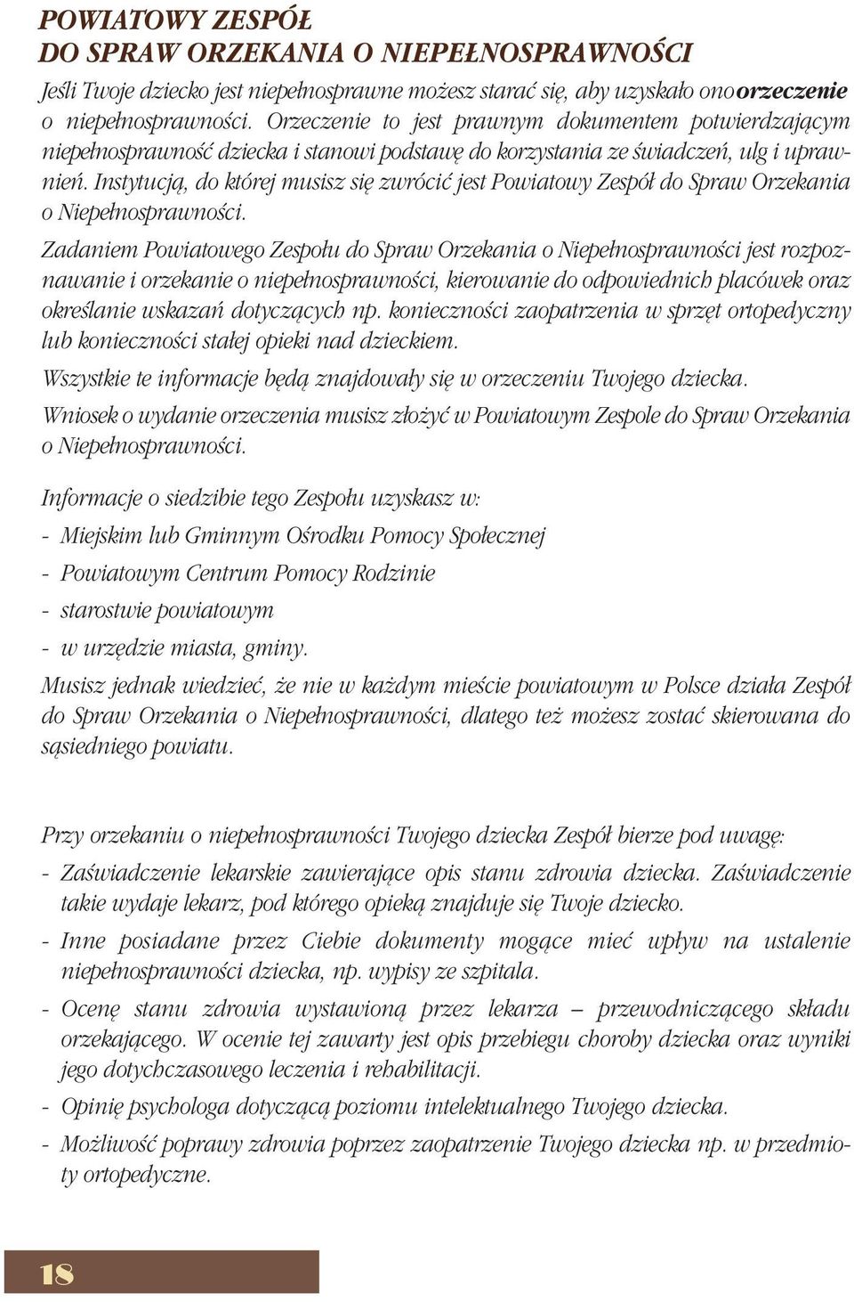 Instytucją, do której musisz się zwrócić jest Powiatowy Zespół do Spraw Orzekania o Niepełnosprawności.