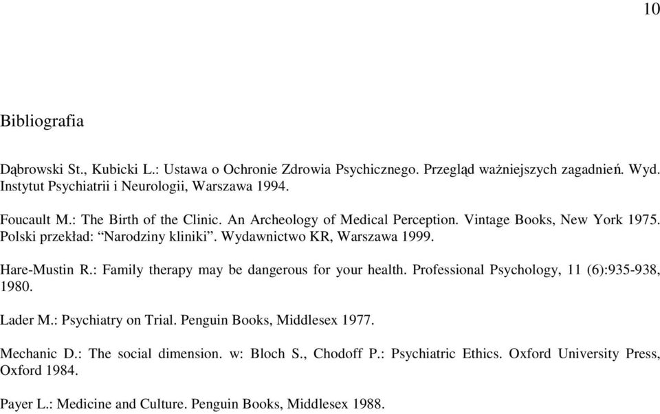 Hare-Mustin R.: Family therapy may be dangerous for your health. Professional Psychology, 11 (6):935-938, 1980. Lader M.: Psychiatry on Trial. Penguin Books, Middlesex 1977.