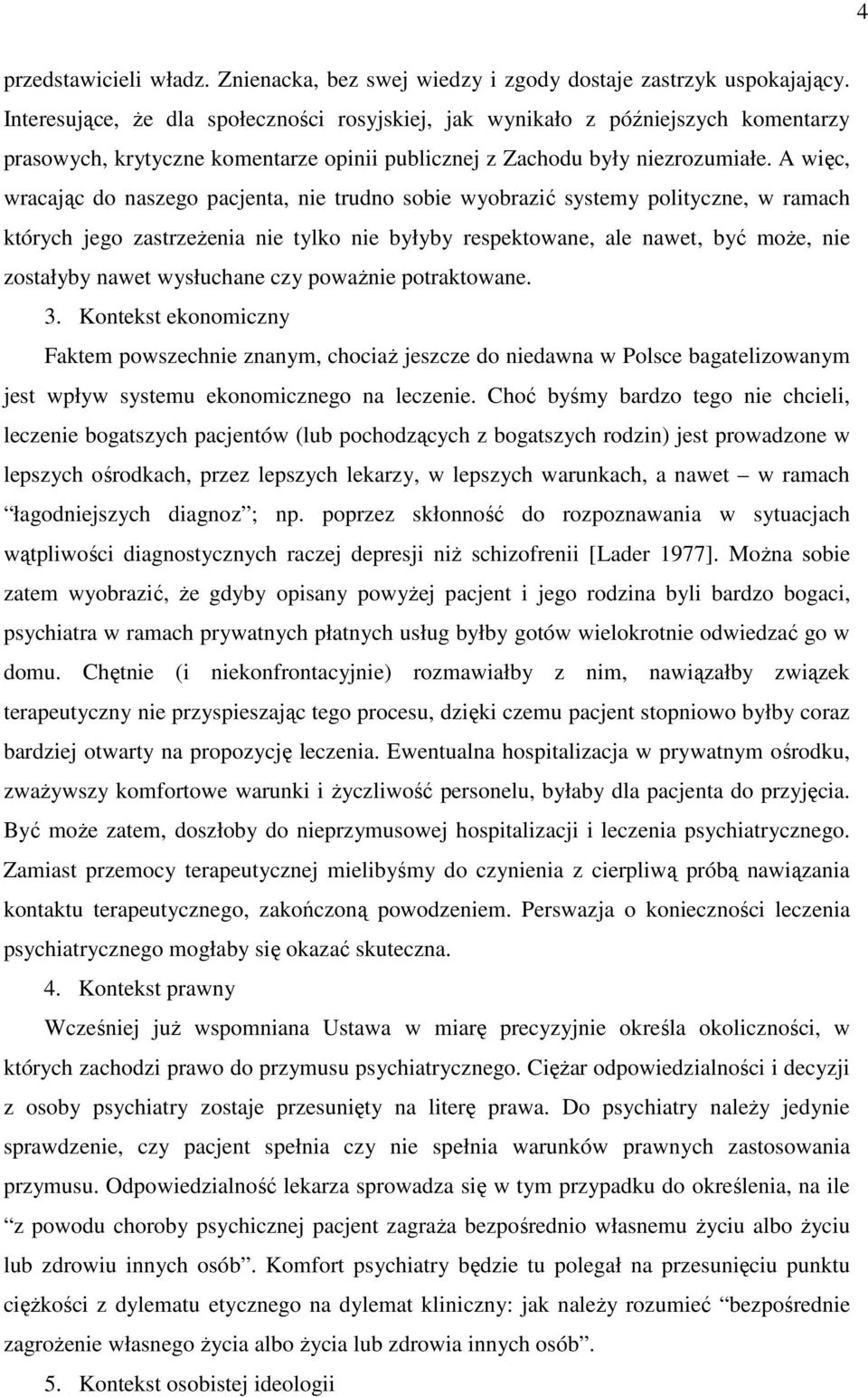 A więc, wracając do naszego pacjenta, nie trudno sobie wyobrazić systemy polityczne, w ramach których jego zastrzeŝenia nie tylko nie byłyby respektowane, ale nawet, być moŝe, nie zostałyby nawet