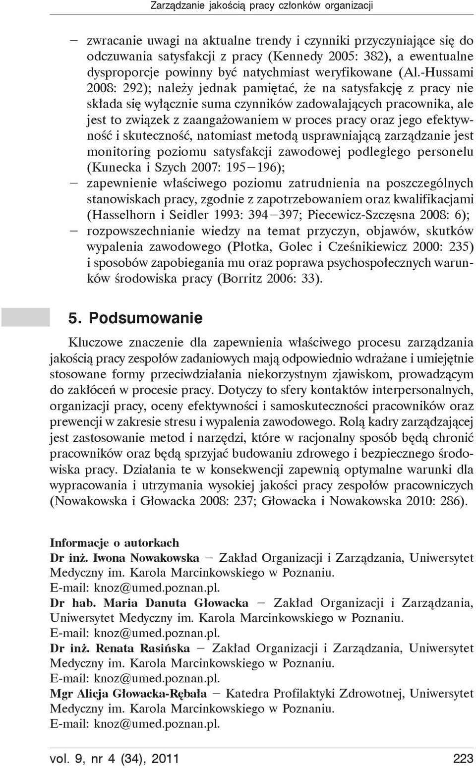 -Hussami 2008: 292); należy jednak pamiętać, że na satysfakcję z pracy nie składa się wyłącznie suma czynników zadowalających pracownika, ale jest to związek z zaangażowaniem w proces pracy oraz jego