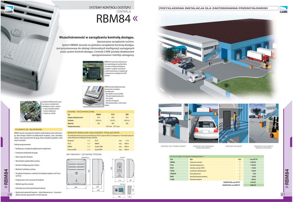 Centrala CAME posiada dedykowane oprogramowania i interfejs szeregowy. RBM84 jest sterowany mikroprocesorem zapamiętującym użytkowników i zezwala na dołączanie kolejnych czujników i urządzeń.