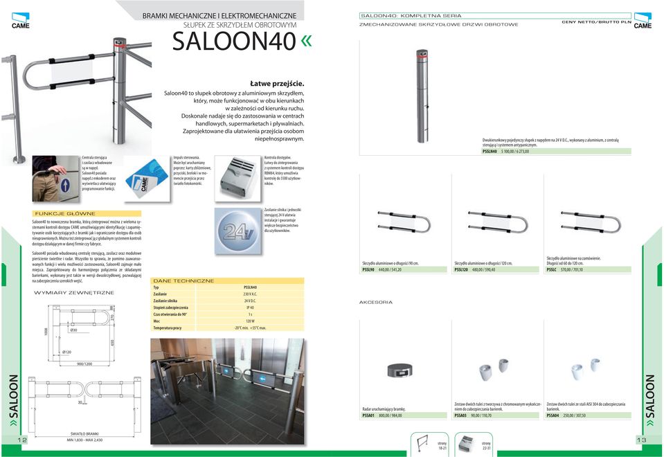 Saloon40 to słupek obrotowy z aluminiowym skrzydłem, który, może funkcjonować w obu kierunkach w zależności od kierunku ruchu.