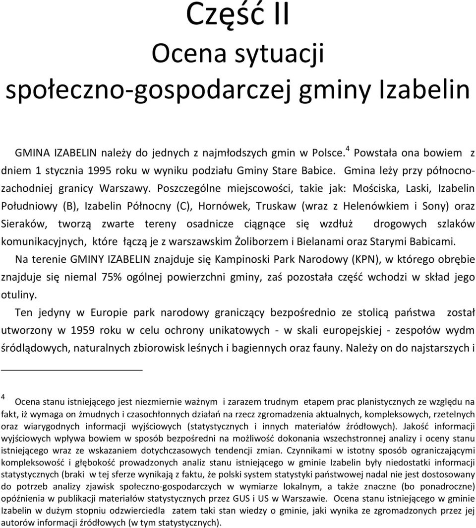 Poszczególne miejscowości, takie jak: Mościska, Laski, Izabelin Południowy (B), Izabelin Północny (C), Hornówek, Truskaw (wraz z Helenówkiem i Sony) oraz Sieraków, tworzą zwarte tereny osadnicze